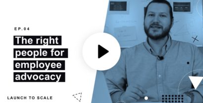 Launch to Scale Ep. 04: The Right People for Employee Advocacy