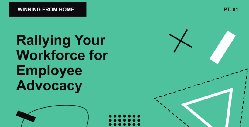 WFH: Rallying Your Team for Employee Advocacy