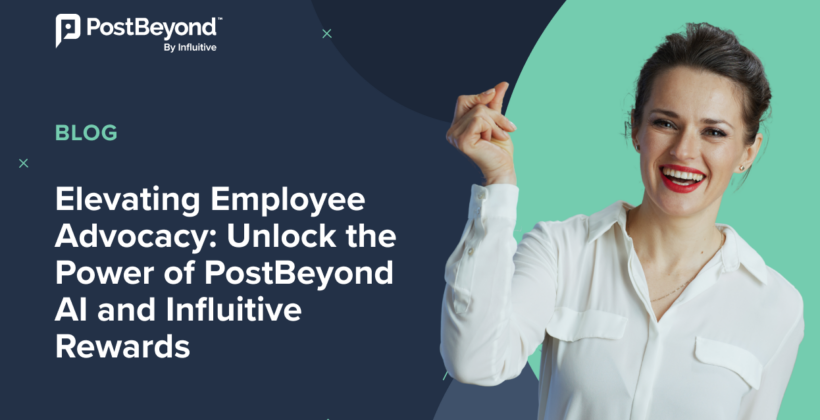 Elevating Employee Advocacy: Unlock The Power of PostBeyond AI + Influitive Rewards